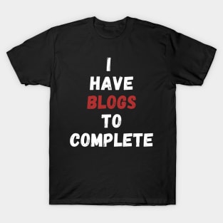 i have blogs to complete T-Shirt